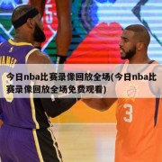 今日nba比赛录像回放全场(今日nba比赛录像回放全场免费观看)