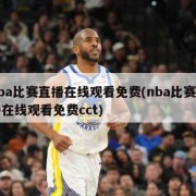 nba比赛直播在线观看免费(nba比赛直播在线观看免费cct)