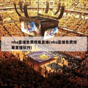 nba直播免费观看直播(nba直播免费观看直播软件)