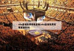 nba直播免费观看直播(nba直播免费观看直播软件)