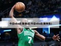 今日nba比赛情况(今日nba比赛预告)