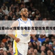 我爱nba(我爱你电影完整版免费观看)