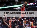 直播吧nba录像(直播吧nba录像全场回放)