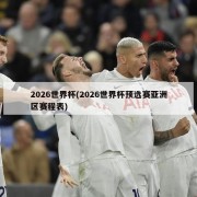 2026世界杯(2026世界杯预选赛亚洲区赛程表)