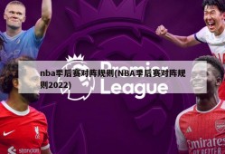 nba季后赛对阵规则(NBA季后赛对阵规则2022)